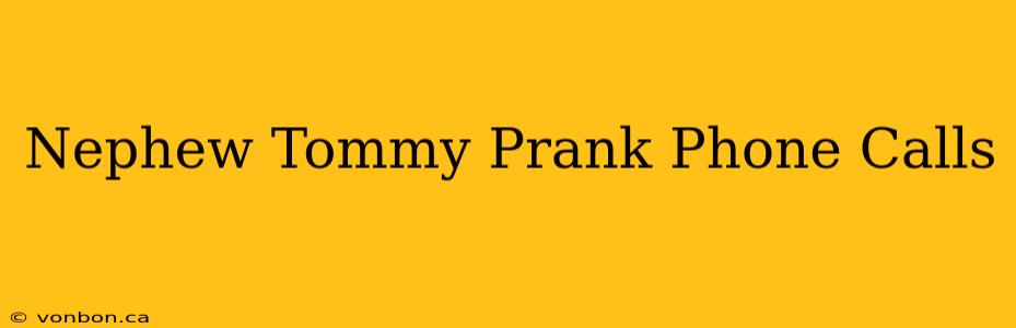 Nephew Tommy Prank Phone Calls