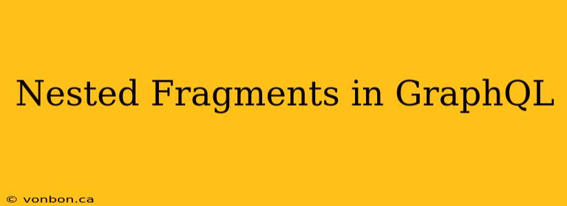 Nested Fragments in GraphQL