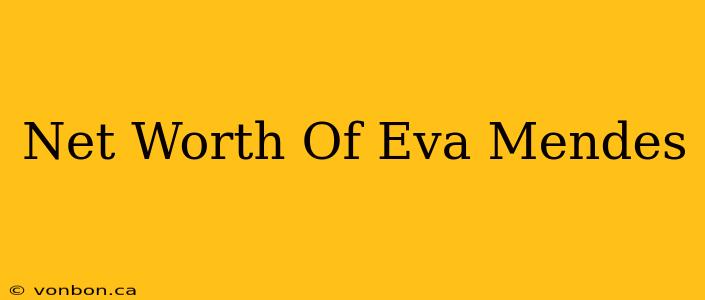 Net Worth Of Eva Mendes