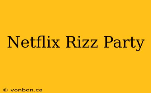 Netflix Rizz Party