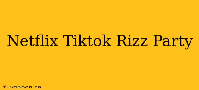 Netflix Tiktok Rizz Party