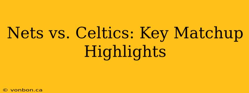 Nets vs. Celtics: Key Matchup Highlights