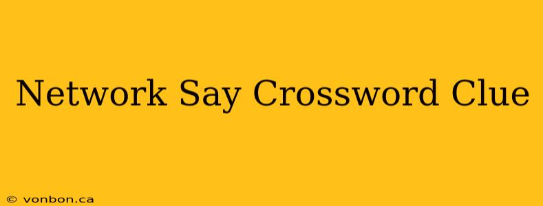 Network Say Crossword Clue