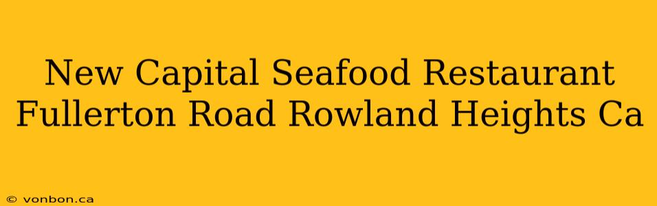 New Capital Seafood Restaurant Fullerton Road Rowland Heights Ca