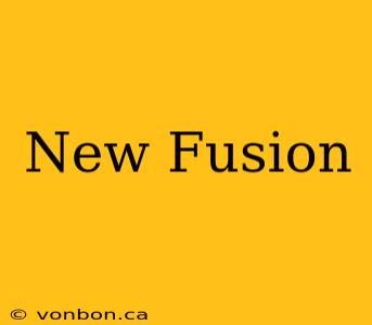 New Fusion