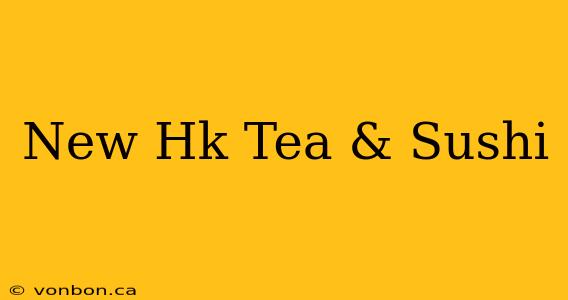 New Hk Tea & Sushi