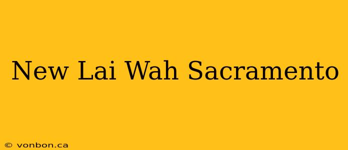 New Lai Wah Sacramento