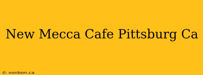 New Mecca Cafe Pittsburg Ca