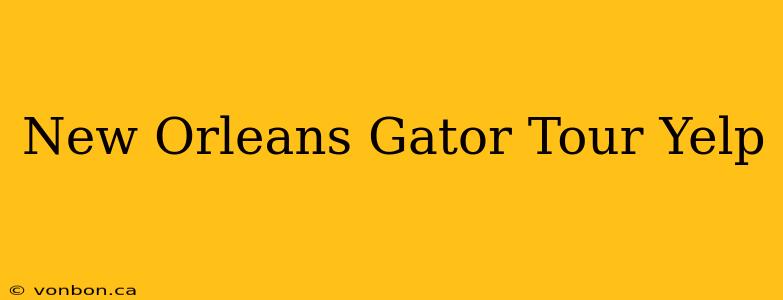 New Orleans Gator Tour Yelp