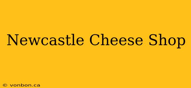 Newcastle Cheese Shop