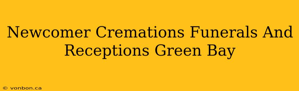 Newcomer Cremations Funerals And Receptions Green Bay