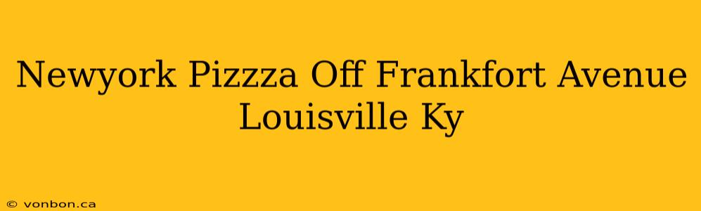 Newyork Pizzza Off Frankfort Avenue Louisville Ky