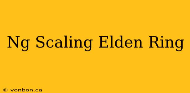 Ng Scaling Elden Ring