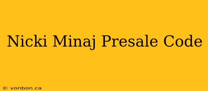 Nicki Minaj Presale Code