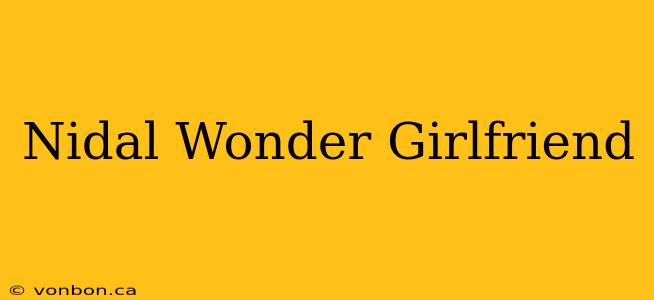 Nidal Wonder Girlfriend