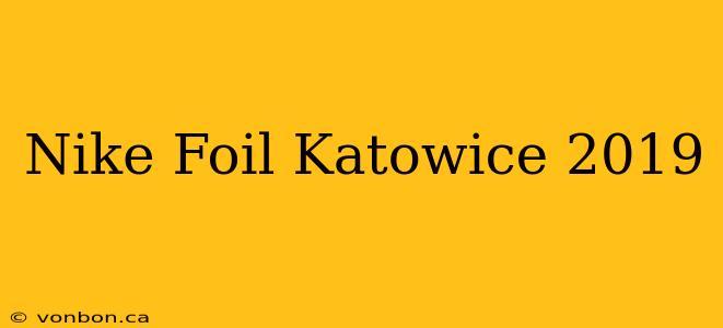 Nike Foil Katowice 2019