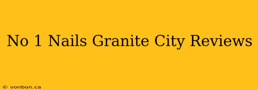 No 1 Nails Granite City Reviews