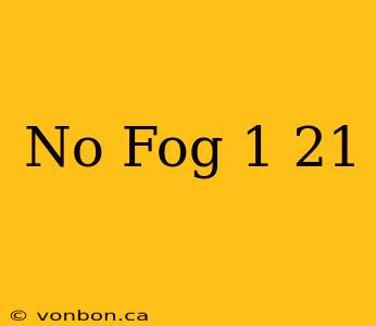 No Fog 1 21