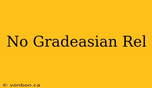 No Gradeasian Rel