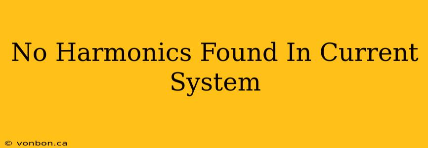 No Harmonics Found In Current System