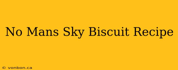 No Mans Sky Biscuit Recipe