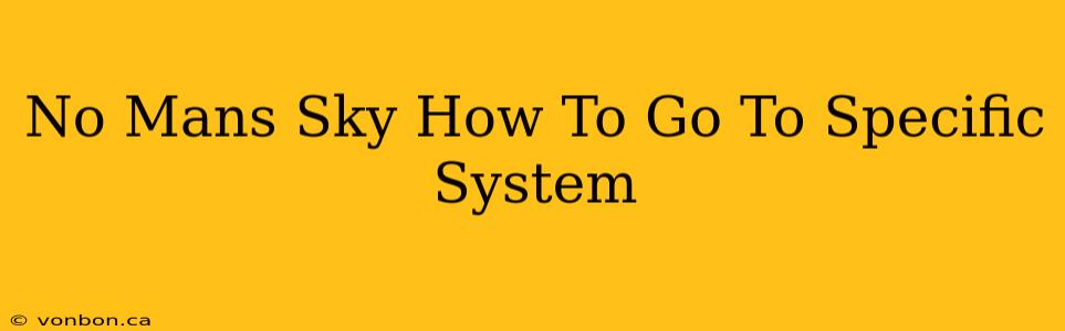 No Mans Sky How To Go To Specific System