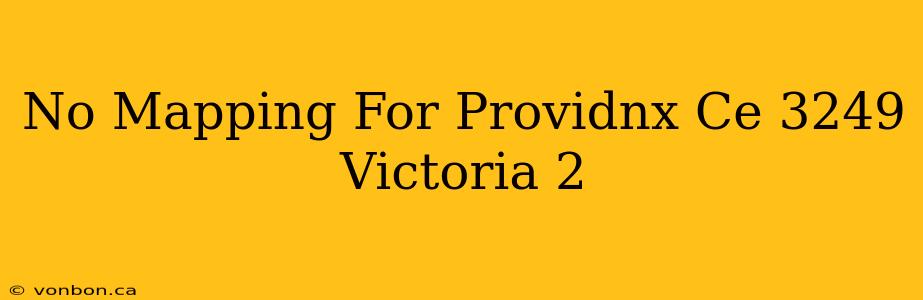 No Mapping For Providnx Ce 3249 Victoria 2