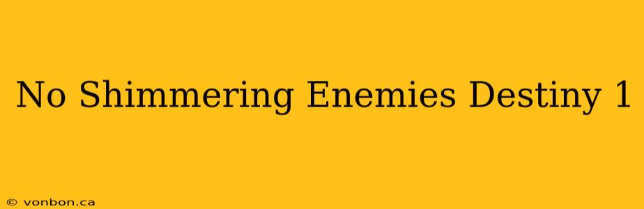 No Shimmering Enemies Destiny 1