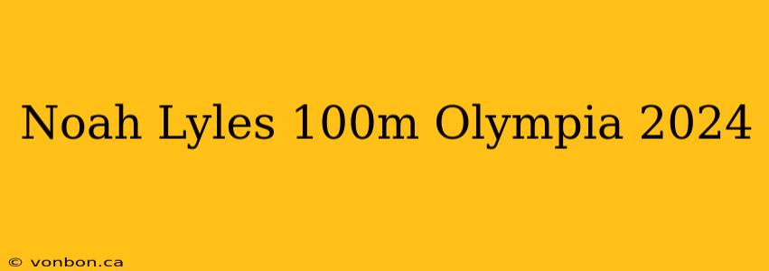 Noah Lyles 100m Olympia 2024