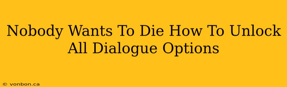 Nobody Wants To Die How To Unlock All Dialogue Options