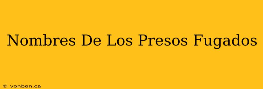 Nombres De Los Presos Fugados