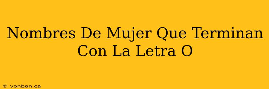 Nombres De Mujer Que Terminan Con La Letra O