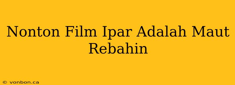 Nonton Film Ipar Adalah Maut Rebahin