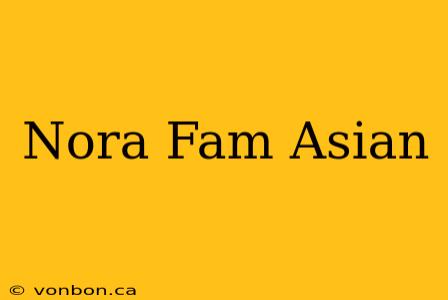 Nora Fam Asian