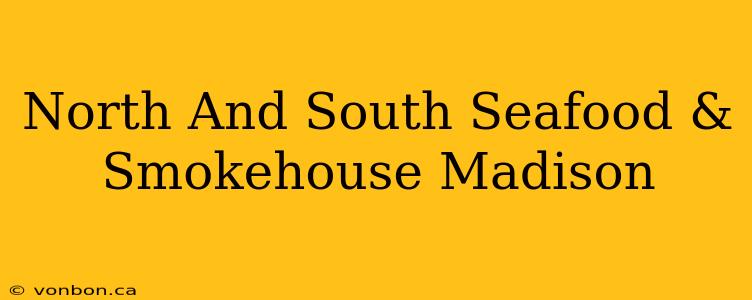 North And South Seafood & Smokehouse Madison