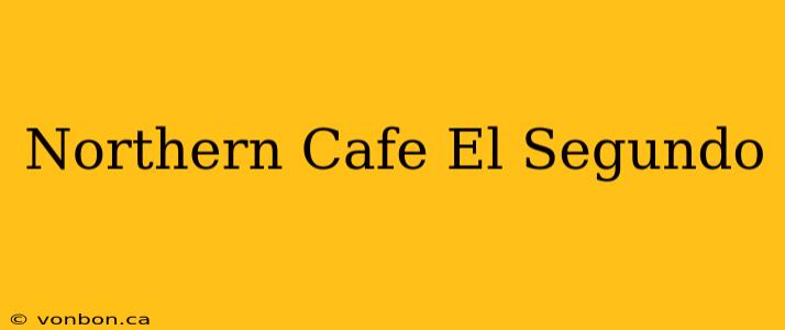 Northern Cafe El Segundo