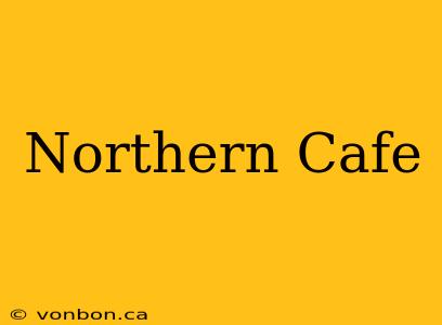 Northern Cafe