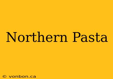 Northern Pasta