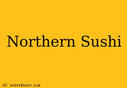 Northern Sushi