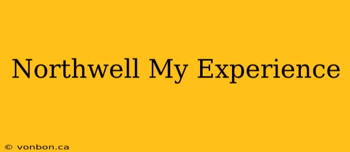 Northwell My Experience