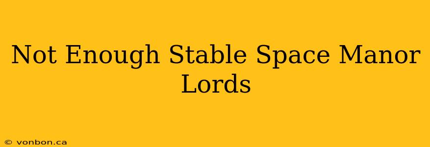 Not Enough Stable Space Manor Lords