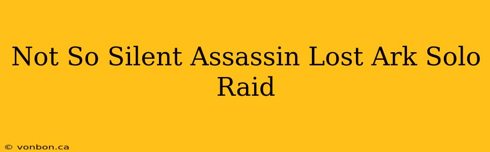 Not So Silent Assassin Lost Ark Solo Raid