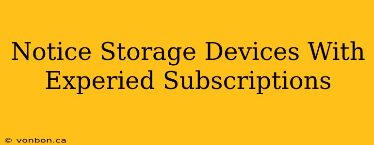 Notice Storage Devices With Experied Subscriptions