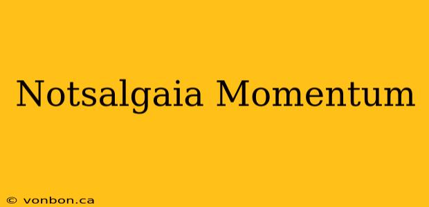 Notsalgaia Momentum