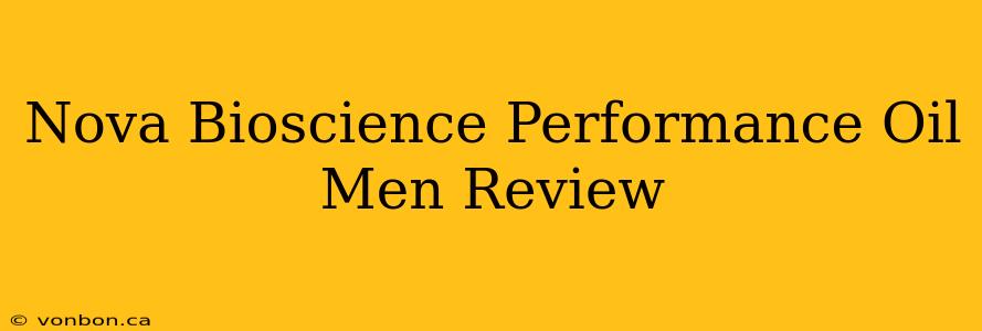 Nova Bioscience Performance Oil Men Review