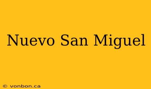 Nuevo San Miguel