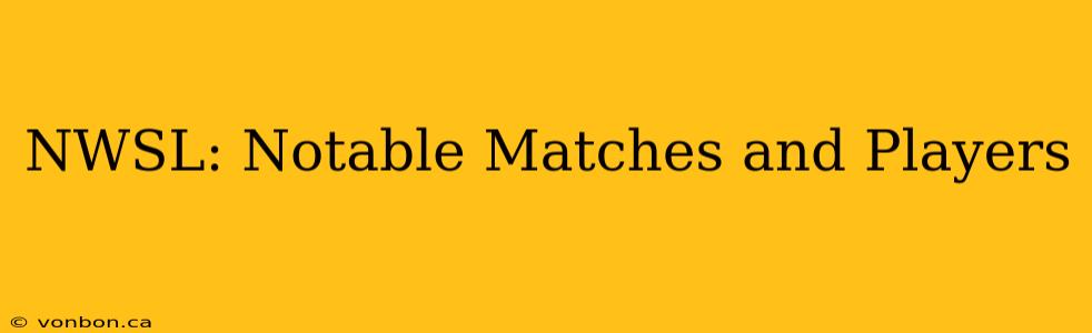 NWSL: Notable Matches and Players
