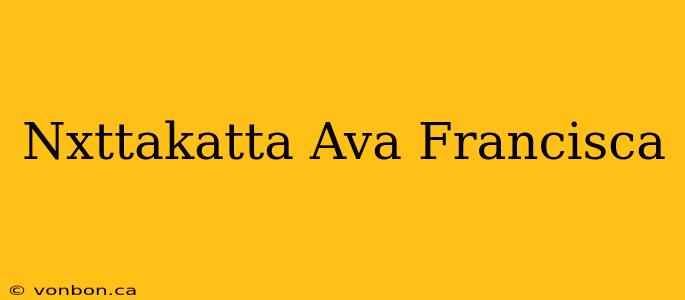 Nxttakatta Ava Francisca