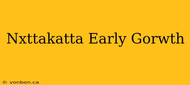 Nxttakatta Early Gorwth