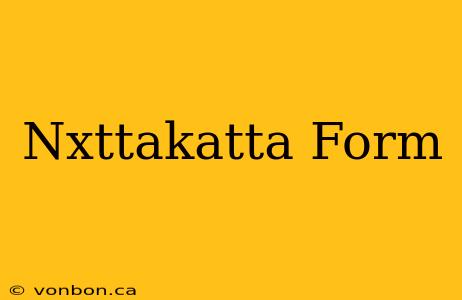 Nxttakatta Form